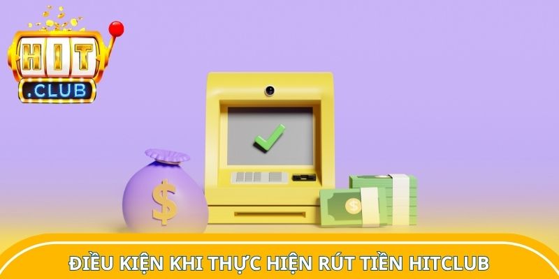 Điều kiện khi thực hiện rút tiền Hitclub